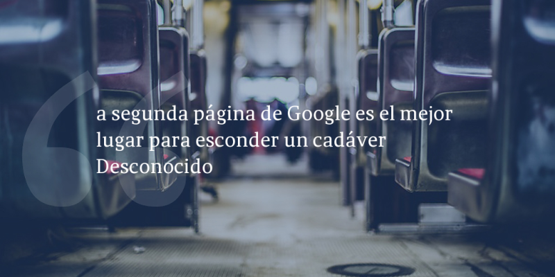 Frases de inbound marketing – Desconocido – a segunda página de Google es el mejor lugar para esconder un cadáver