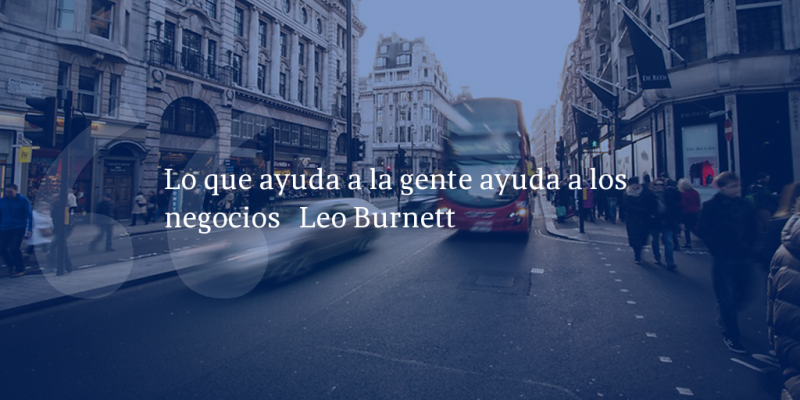 Frases de inbound marketing – Leo Burnett – Lo que ayuda a la gente ayuda a los negocios