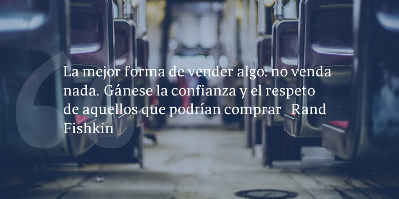 Frases de inbound marketing – Rand Fishkin – La mejor forma de vender algo: no venda nada. Gánese la confianza y el respeto de aquellos que podrían comprar