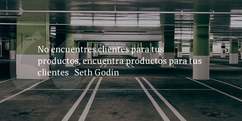 Frases de inbound marketing – Seth Godin – No encuentres clientes para tus productos, encuentra productos para tus clientes