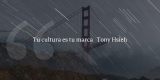 Frases de inbound marketing – Tony Hsieh – Tu cultura es tu marca