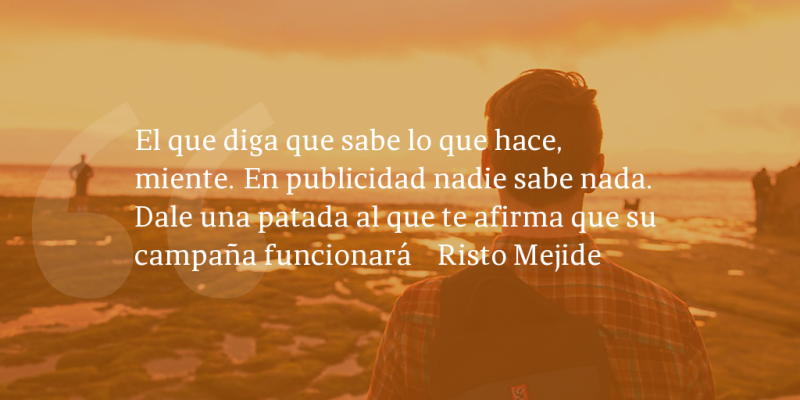 Frases de inbound marketing – Risto Mejide – El que diga que sabe lo que hace, miente. En publicidad nadie sabe nada. Dale una patada al que te afirma que su campaña funcionará