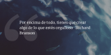 Frases de inbound marketing – Richard Branson – Por encima de todo, tienes que crear algo de lo que estés orgulloso