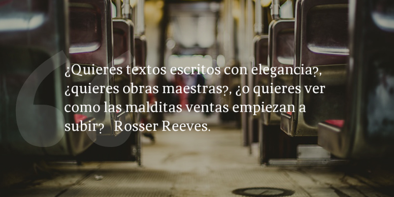 Frases de inbound marketing – Rosser Reeves – ¿Quieres textos escritos con elegancia?, ¿quieres obras maestras?, ¿o quieres ver como las malditas ventas empiezan a subir?