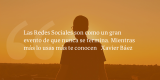 Frases de inbound marketing – Xavier Báez – Las Redes Sociales son como un gran evento de que nunca se termina. Mientras más lo usas más te conocen