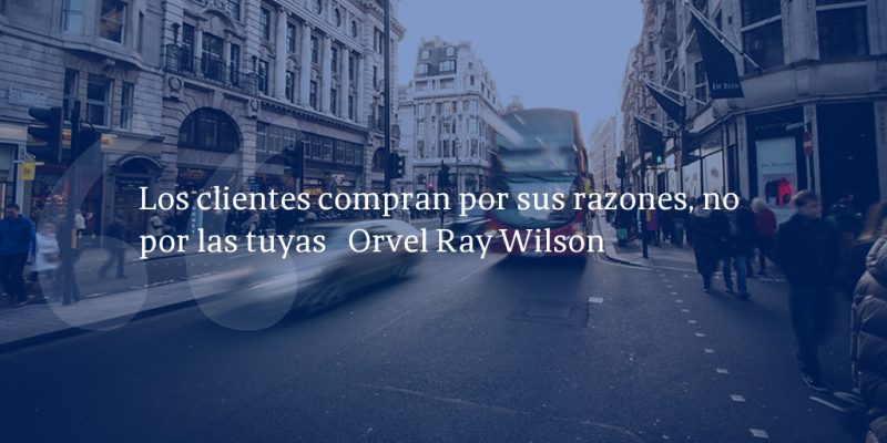 Frases de inbound marketing – Orvel Ray Wilson – Los clientes compran por sus razones, no por las tuyas