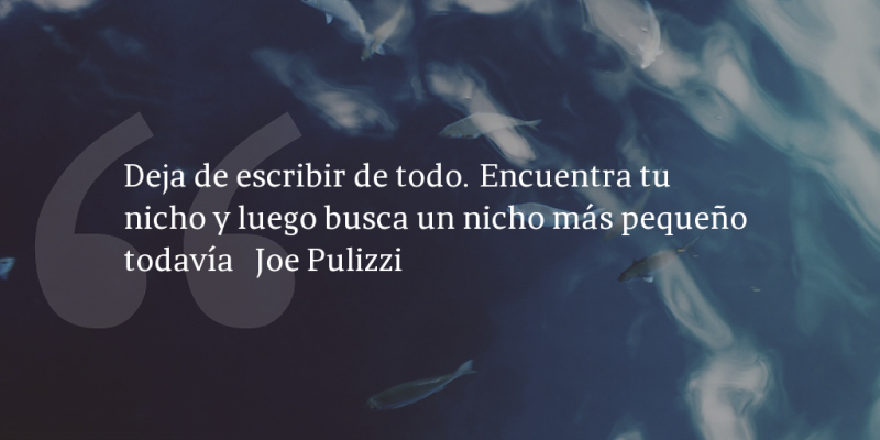 Frases de inbound marketing – Joe Pulizzi – Deja de escribir de todo. Encuentra tu nicho y luego busca un nicho más pequeño todavía