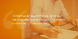 Frases de inbound marketing – Desconocido – El objetivo del marketing es lograr que los consumidores te conozcan, te amen y confíen en ti