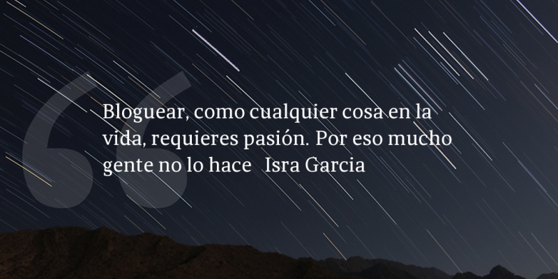 Frases de inbound marketing – Isra Garcia – Bloguear, como cualquier cosa en la vida, requieres pasión. Por eso mucho gente no lo hace