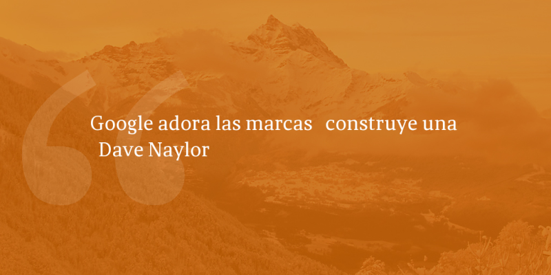 Frases de inbound marketing – Dave Naylor – Google adora las marcas construye una