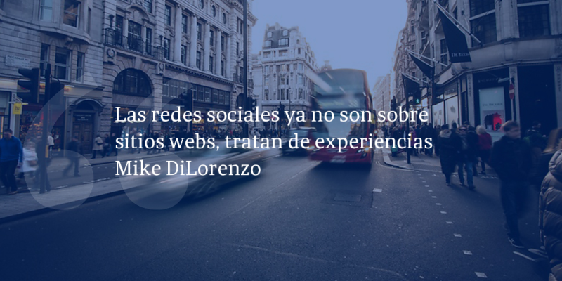 Frases de inbound marketing – Mike DiLorenzo – Las redes sociales ya no son sobre sitios webs, tratan de experiencias