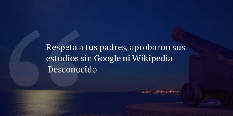 Respeta a tus padres, aprobaron sus estudios sin Google ni Wikipedia –Desconocido