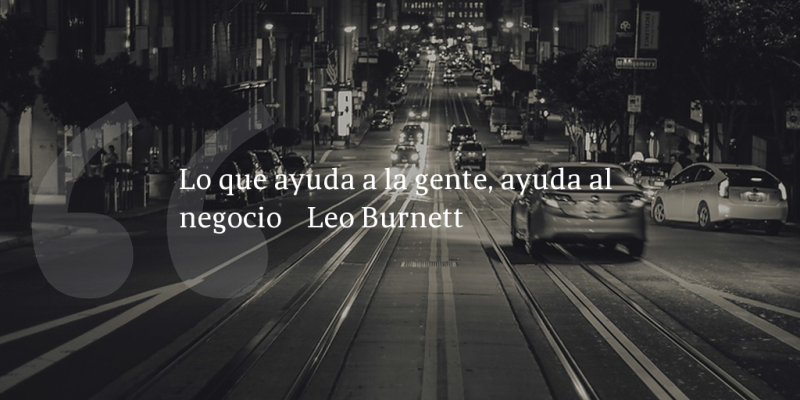 Frases de inbound marketing – Leo Burnett – Lo que ayuda a la gente, ayuda al negocio