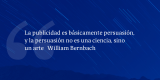 Frases de inbound marketing – William Bernbach – La publicidad es básicamente persuasión, y la persuasión no es una ciencia, sino un arte