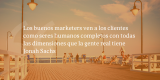 Frases de inbound marketing – 9 – Los buenos marketers ven a los clientes como seres humanos completos con todas las dimensiones que la gente real tiene Jonah Sachs