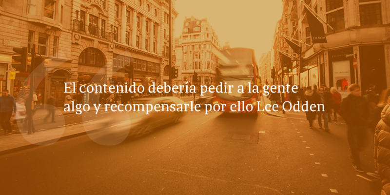 Frases de inbound marketing – Lee Odden – El contenido debería pedir a la gente algo y recompensarle por ello Lee Odden