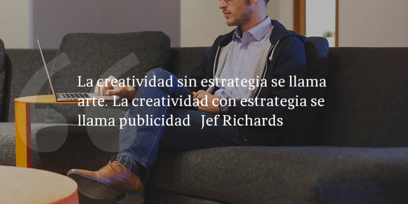 Frases de inbound marketing – Jef Richards – La creatividad sin estrategia se llama arte. La creatividad con estrategia se llama publicidad
