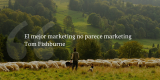 Frases de inbound marketing – Tom Fishburne – El mejor marketing no parece marketing