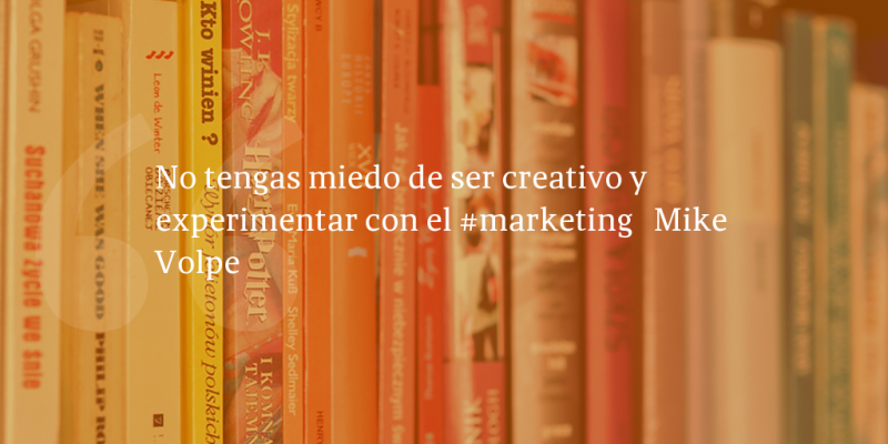 Frases de inbound marketing – Mike Volpe – No tengas miedo de ser creativo y experimentar con el #marketing