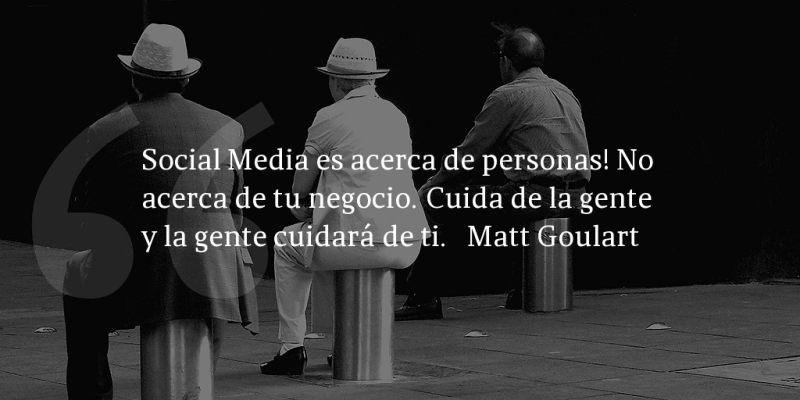 Frases de inbound marketing – Matt Goulart – Social Media es acerca de personas! No acerca de tu negocio. Cuida de la gente y la gente cuidará de ti.