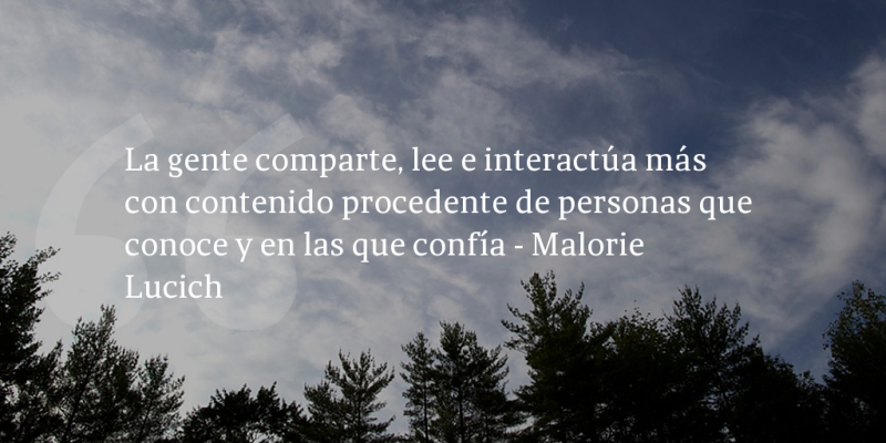 Frases de inbound marketing – Malorie Lucich – La gente comparte, lee e interactúa más con contenido procedente de personas que conoce y en las que confía
