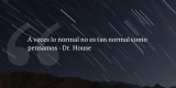Frases de inbound marketing – Dr. House – A veces lo normal no es tan normal como pensamos
