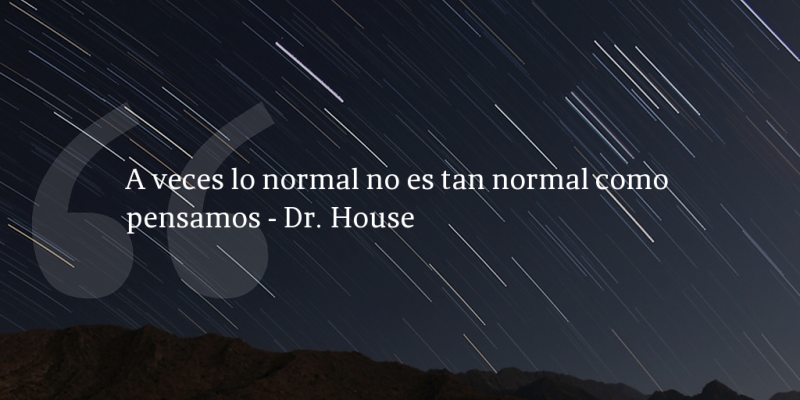Frases de inbound marketing – Dr. House – A veces lo normal no es tan normal como pensamos