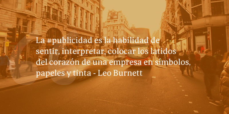 Frases de inbound marketing – Leo Burnett – La #publicidad es la habilidad de sentir, interpretar, colocar los latidos del corazón de una empresa en símbolos, papeles y tinta