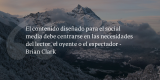 Frases de inbound marketing – Brian Clark – El contenido diseñado para el social media debe centrarse en las necesidades del lector, el oyente o el espectador