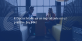 Frases de inbound marketing – Jay Baer – El Social Media es un ingrediente no un platillo